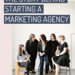 The Story Behind Starting a Marketing Agency